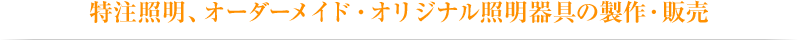 特注照明、オーダーメイド・オリジナル照明器具の製作・販売